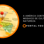 A América Central: um mosaico de culturas e natureza
