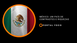 México um país de contrastes e riquezas