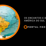 Os encantos e desafios da América do Sul