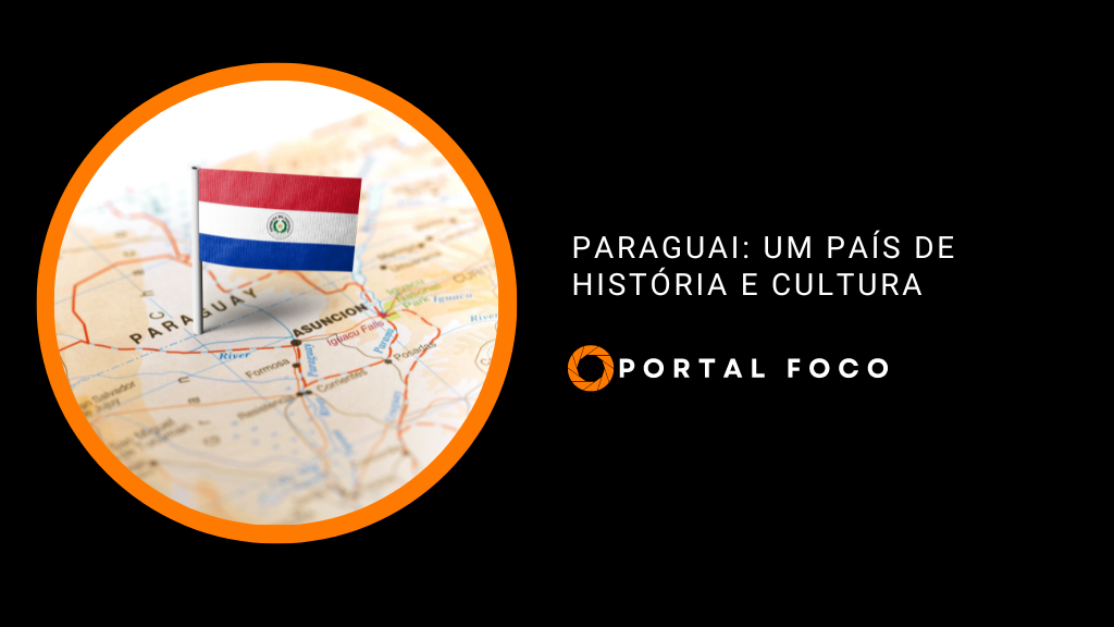 Paraguai: um país de história e cultura - Portal Foco