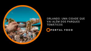 Orlando: uma cidade que vai além dos parques temáticos
