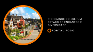 Rio Grande do Sul: um estado de encantos e diversidade